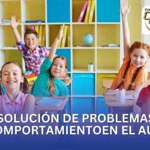 Resolución de problemas de comportamiento en el aula.