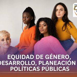 Equidad de Género, Desarrollo, Planeación y políticas públicas